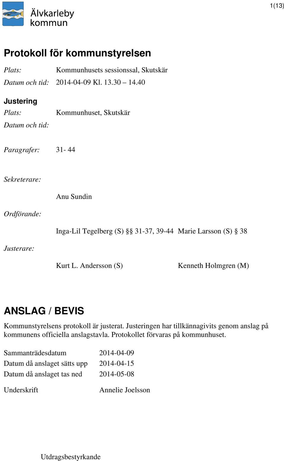 (S) 38 Justerare: Kurt L. Andersson (S) Kenneth Holmgren (M) ANSLAG / BEVIS Kommunstyrelsens protokoll är justerat.