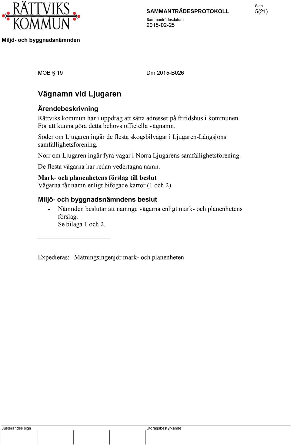 Norr om Ljugaren ingår fyra vägar i Norra Ljugarens samfällighetsförening. De flesta vägarna har redan vedertagna namn.