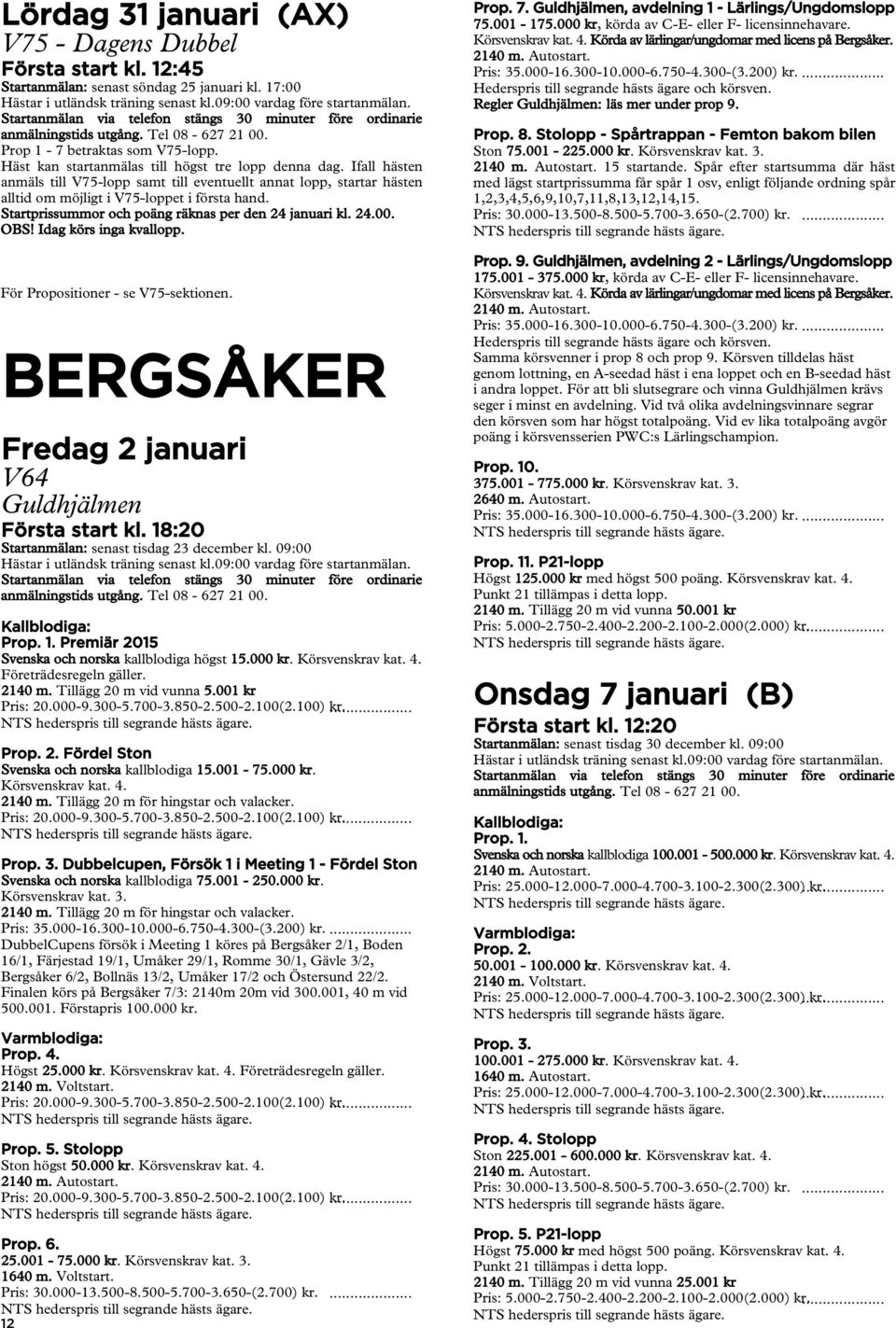 Startprissummor och poäng räknas per den 24 januari kl. 24.00. OBS! Idag körs inga kvallopp. För Propositioner - se V75-sektionen. BERGSÅKER Fredag 2 januari V64 Guldhjälmen Första start kl.