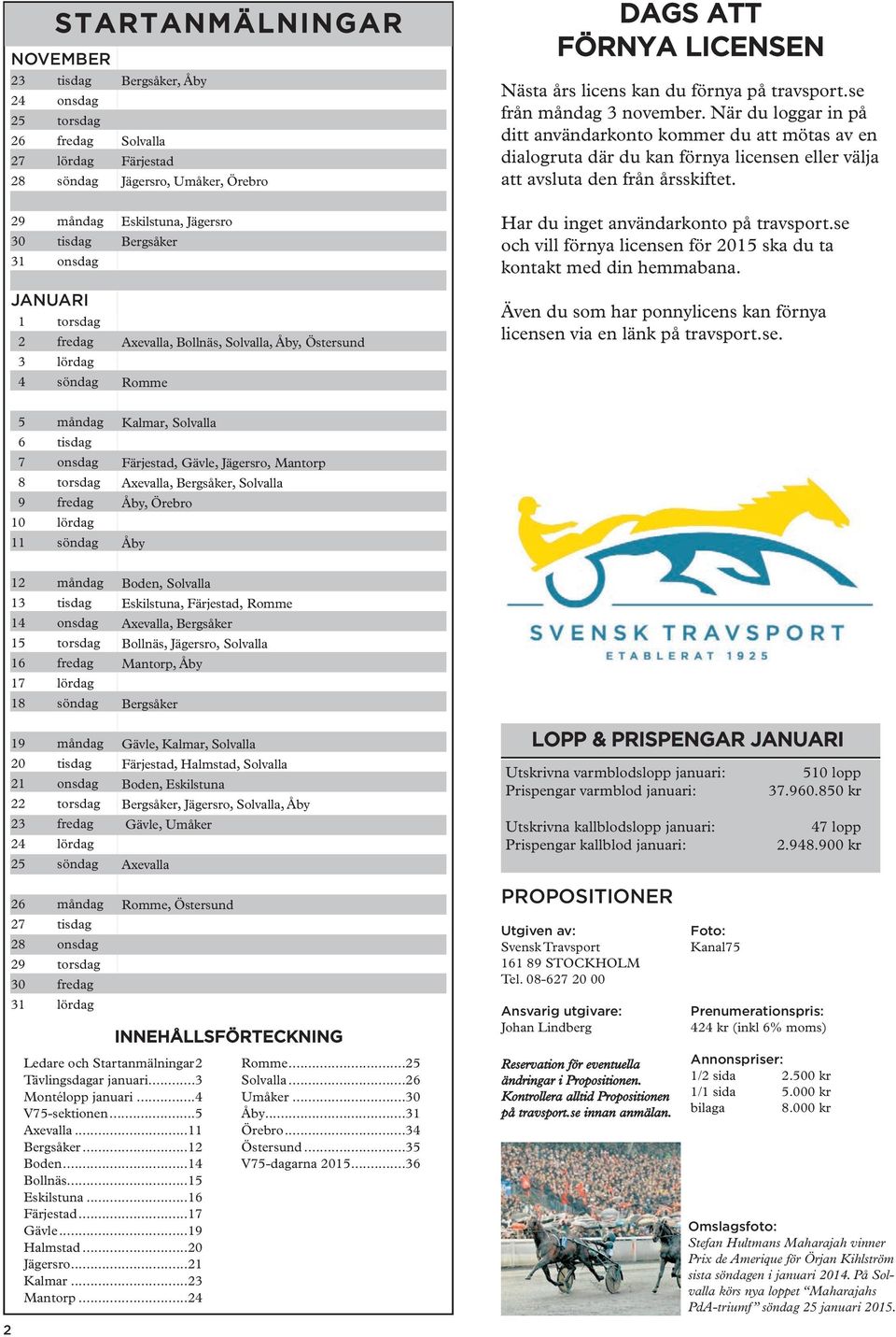 29 måndag 30 tisdag 31 onsdag JANUARI 1 torsdag 2 fredag 3 lördag 4 söndag Eskilstuna, Jägersro Bergsåker Axevalla, Bollnäs, Solvalla, Åby, Östersund Romme Har du inget användarkonto på travsport.