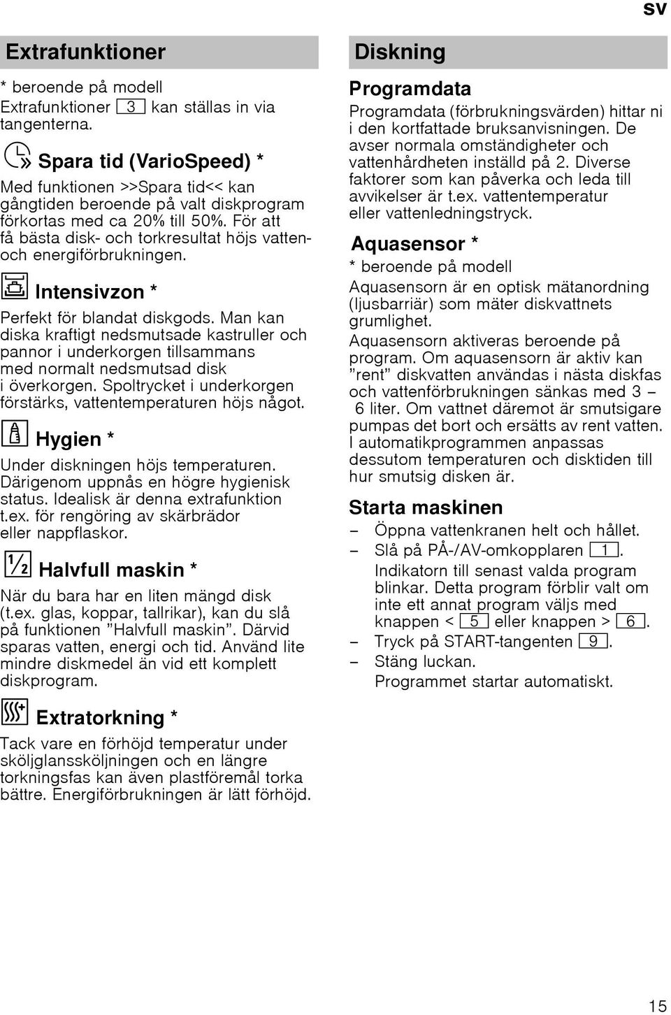 För att få bästa disk- och torkresultat höjs vattenoch energiförbrukningen. Ï Intensivzon *Intensivzon Perfekt för blandat diskgods.