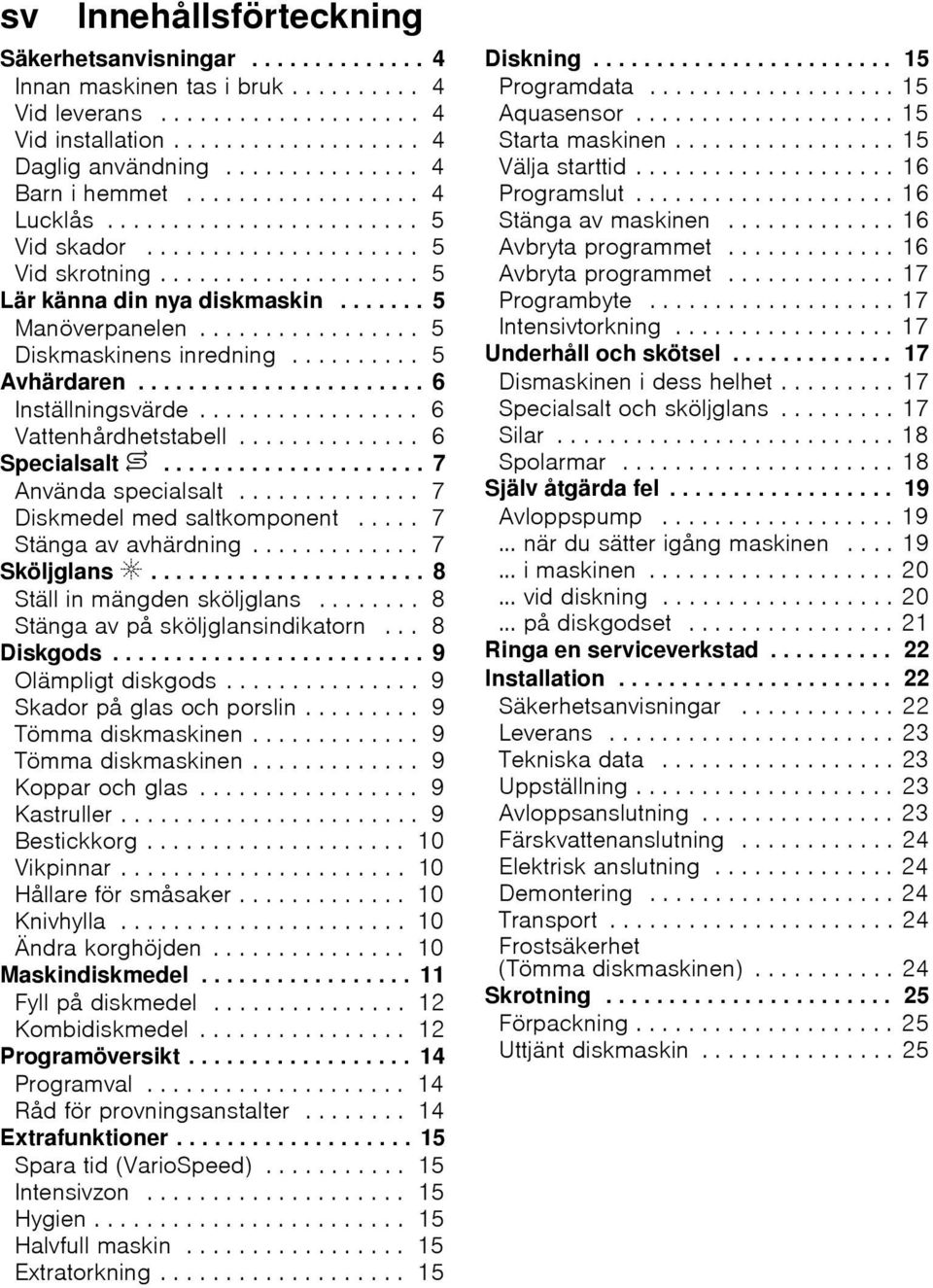 ...... 5 Manöverpanelen................. 5 Diskmaskinens inredning.......... 5 Avhärdaren....................... 6 Inställningsvärde................. 6 Vattenhårdhetstabell.............. 6 Specialsalt $.