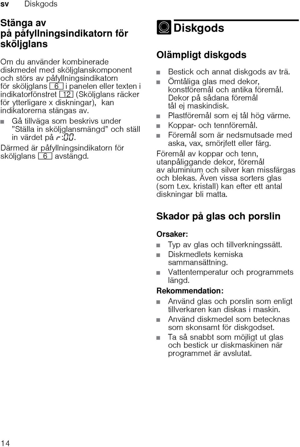 Därmed är påfyllningsindikatorn för sköljglans P avstängd. - Diskgods Di skgods Olämpligt diskgods Bestick och annat diskgods av trä. Ömtåliga glas med dekor, konstföremål och antika föremål.