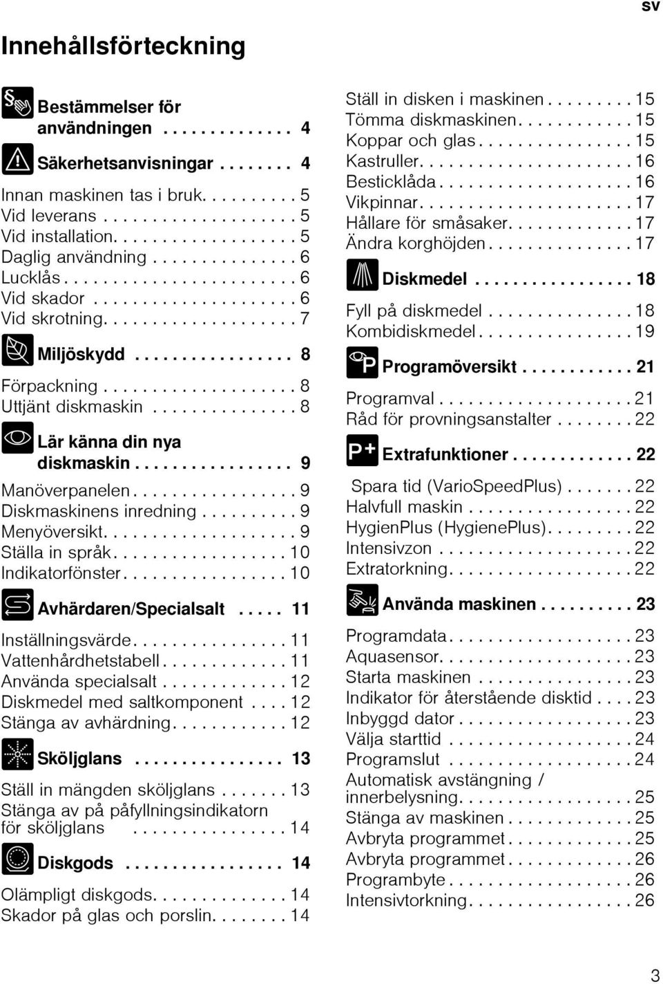 ................... 8 Uttjänt diskmaskin............... 8 * Lär känna din nya diskmaskin................. 9 Manöverpanelen................. 9 Diskmaskinens inredning.......... 9 Menyöversikt.