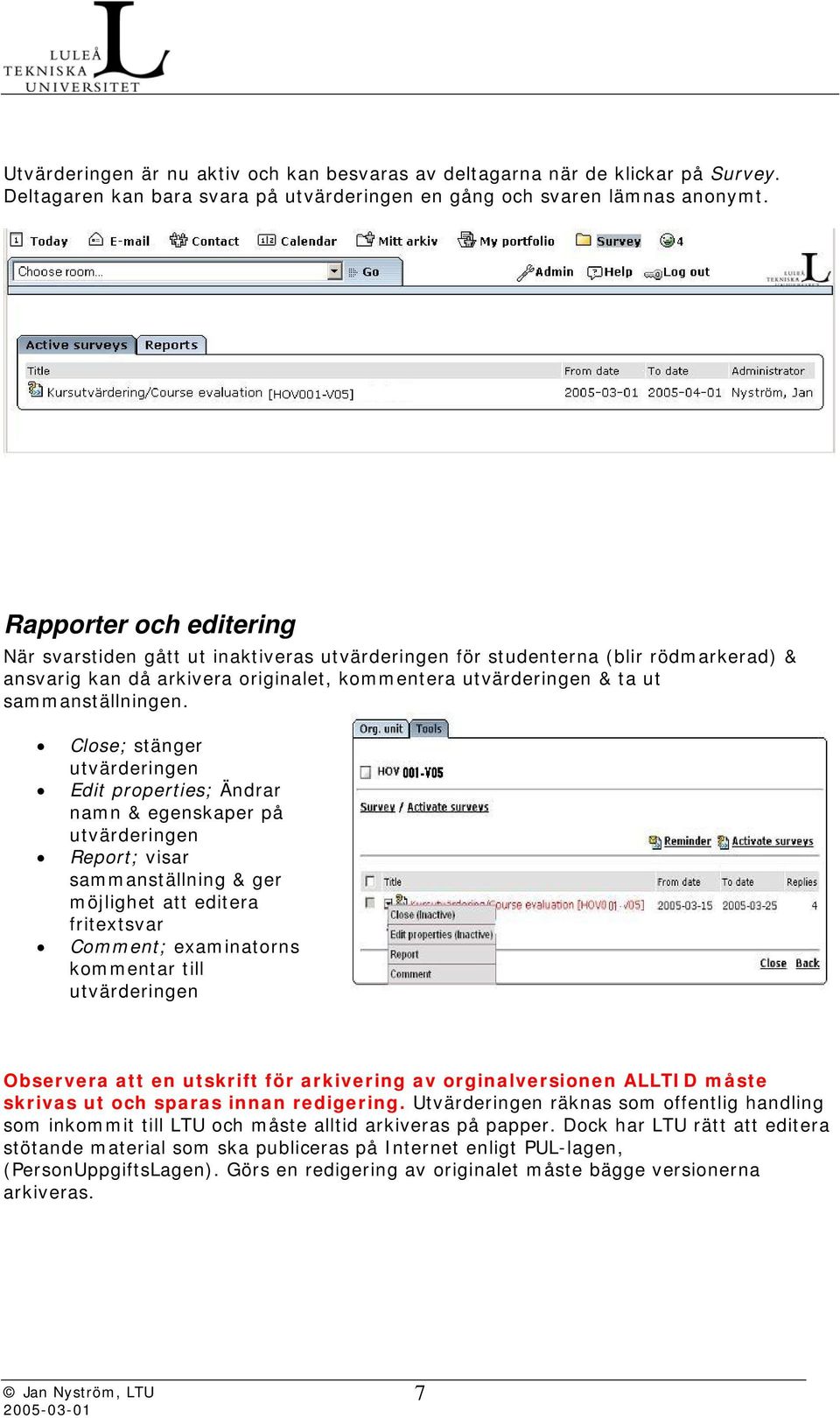 Close; stänger utvärderingen Edit properties; Ändrar namn & egenskaper på utvärderingen Report; visar sammanställning & ger möjlighet att editera fritextsvar Comment; examinatorns kommentar till