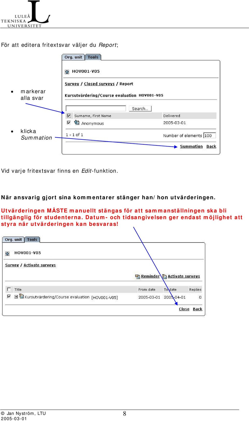 När ansvarig gjort sina kommentarer stänger han/hon utvärderingen.