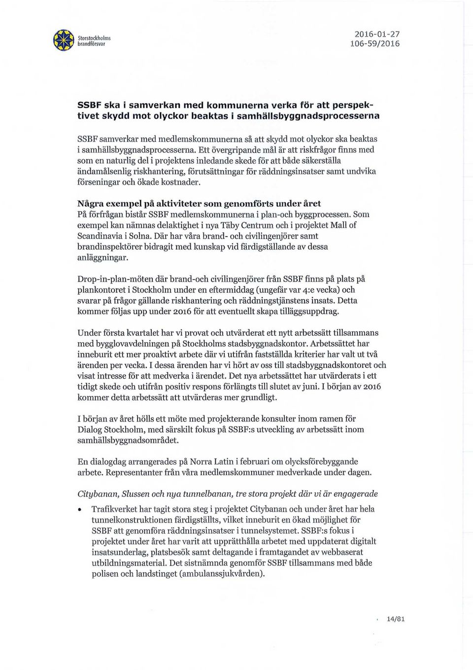 Ett övergripande mål är att riskfrågor finns med som en naturlig del i projektens inledande skede för att både säkerställa ändamålsenlig riskhantering, förutsättningar för räddningsinsatser samt