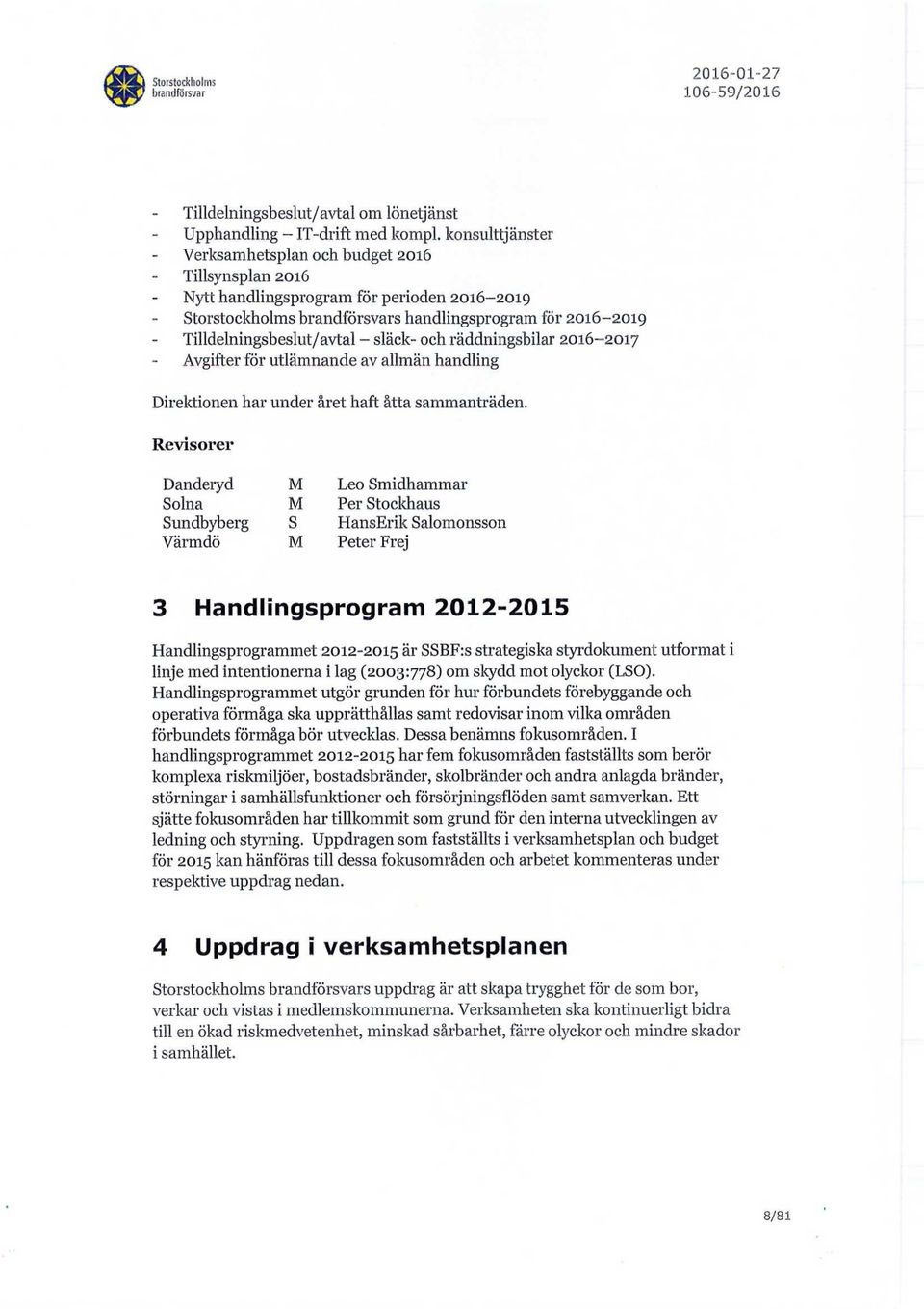 räddningsbilar 2016-2017 Avgifter för utlämnande av allmän handling Direktionen har under året haft åtta sammanträden.