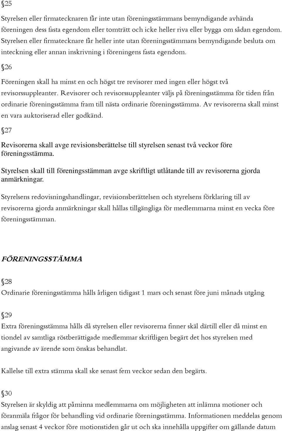 26 Föreningen skall ha minst en och högst tre revisorer med ingen eller högst två revisorssuppleanter.