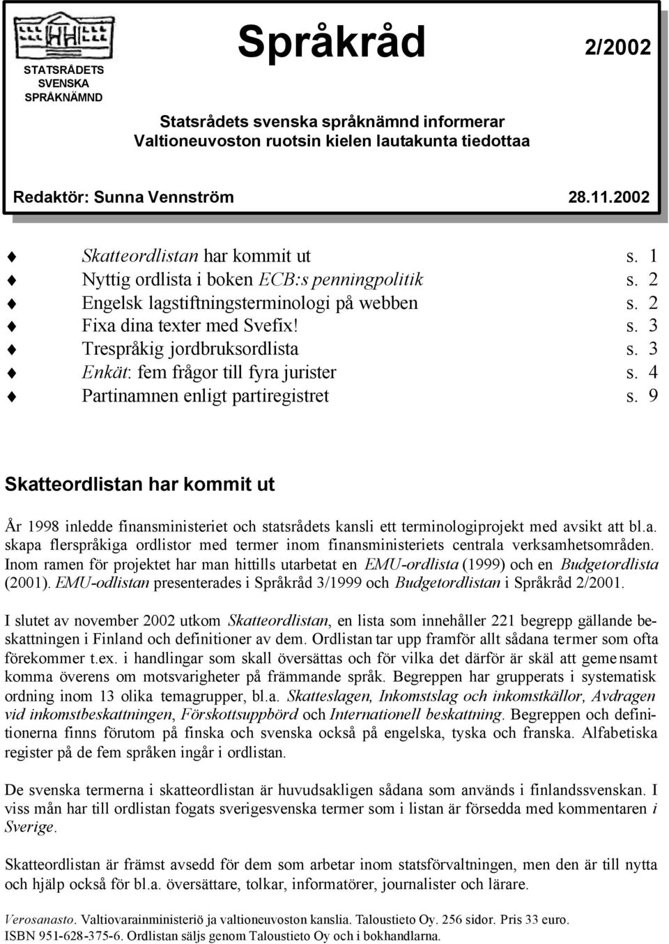 3 Enkät: fem frågor till fyra jurister s. 4 Partinamnen enligt partiregistret s.