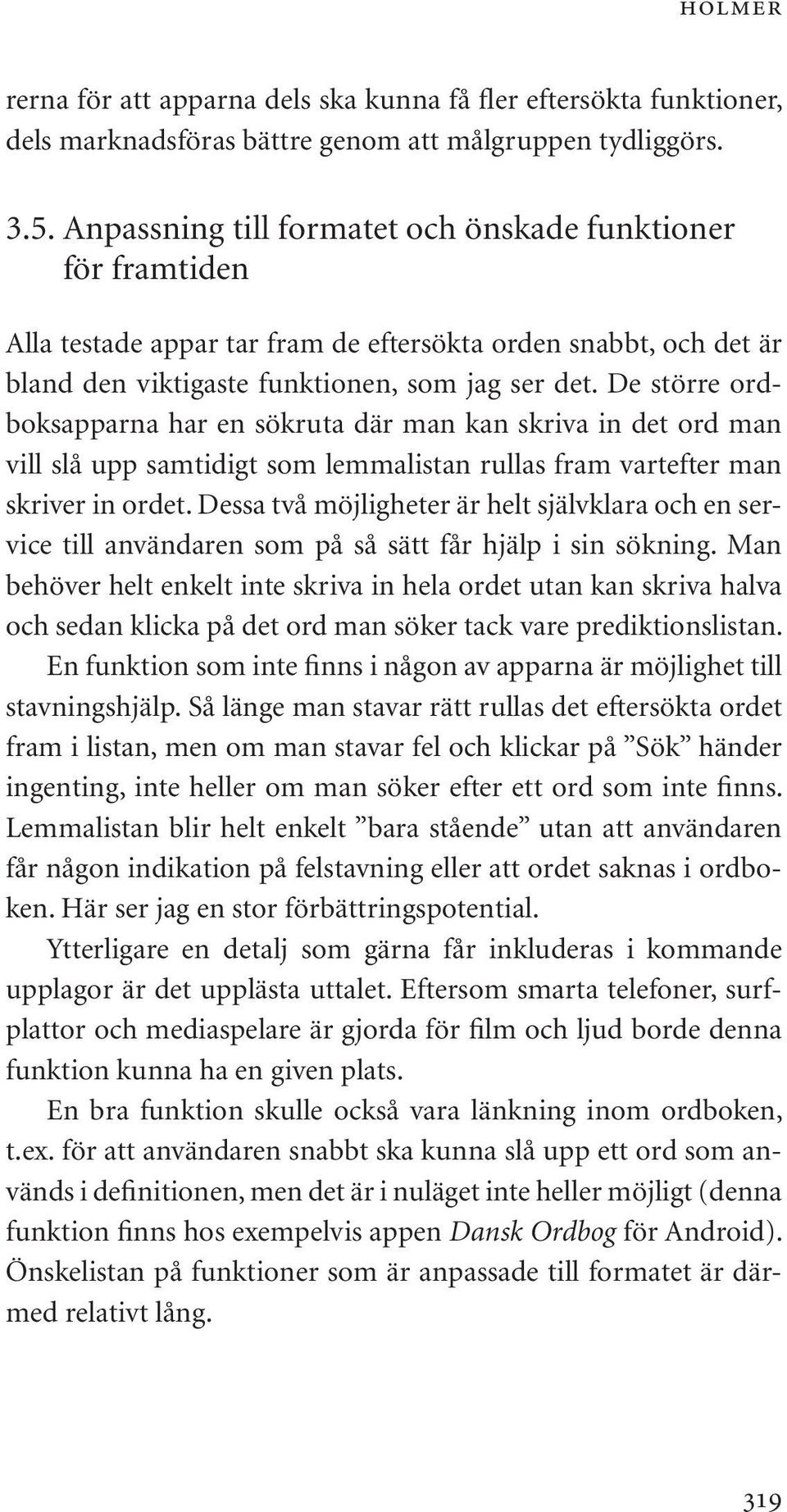 De större ordboksapparna har en sökruta där man kan skriva in det ord man vill slå upp samtidigt som lemmalistan rullas fram vartefter man skriver in ordet.