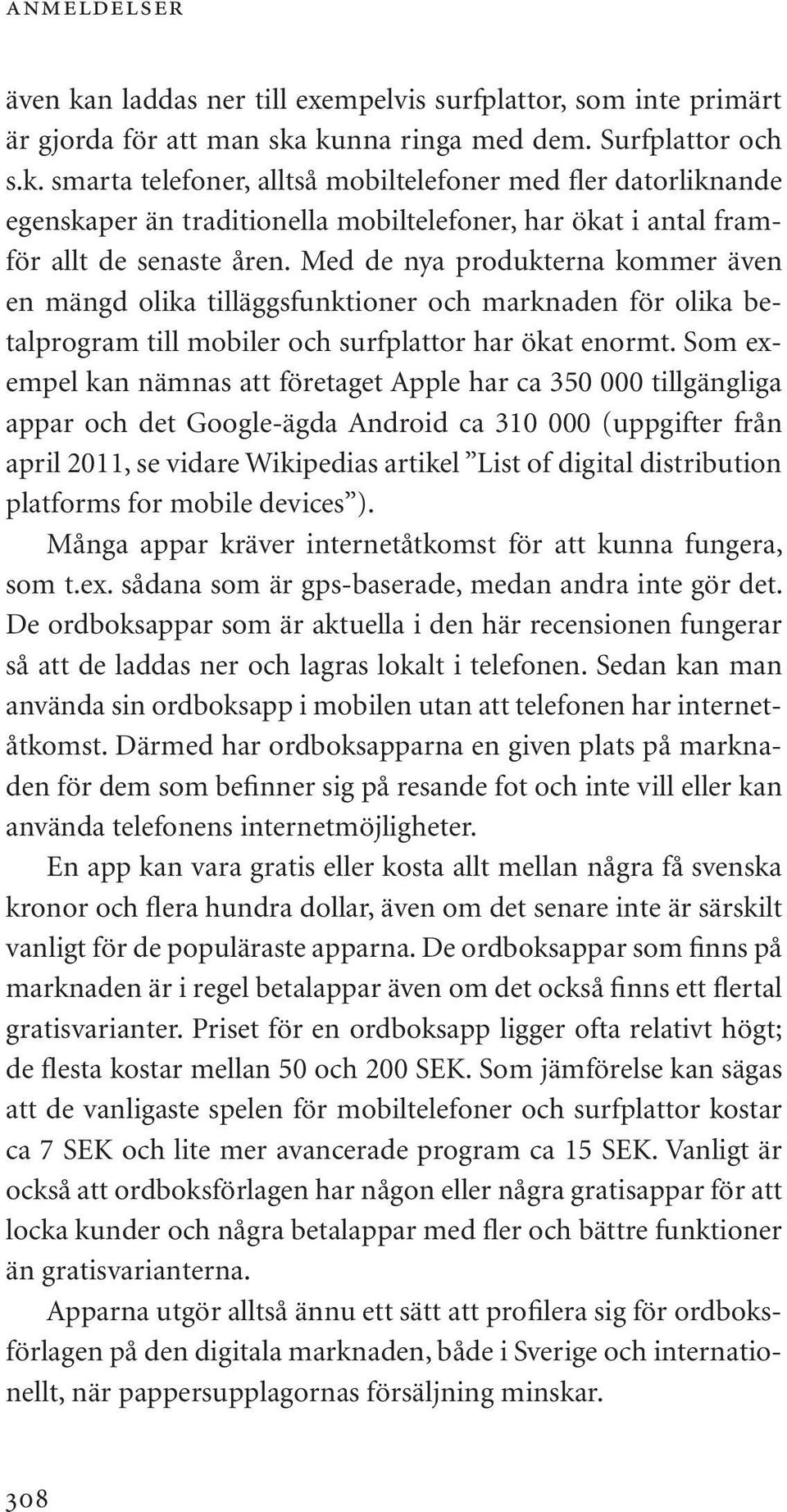 Som exempel kan nämnas att företaget Apple har ca 350 000 tillgängliga appar och det Google-ägda Android ca 310 000 (uppgifter från april 2011, se vidare Wikipedias artikel List of digital