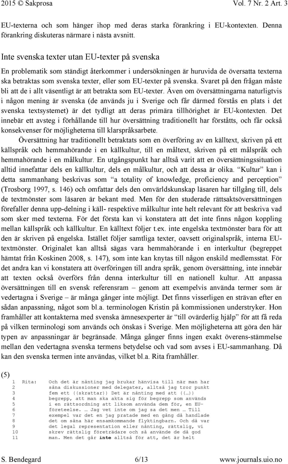 svenska. Svaret på den frågan måste bli att de i allt väsentligt är att betrakta som EU-texter.