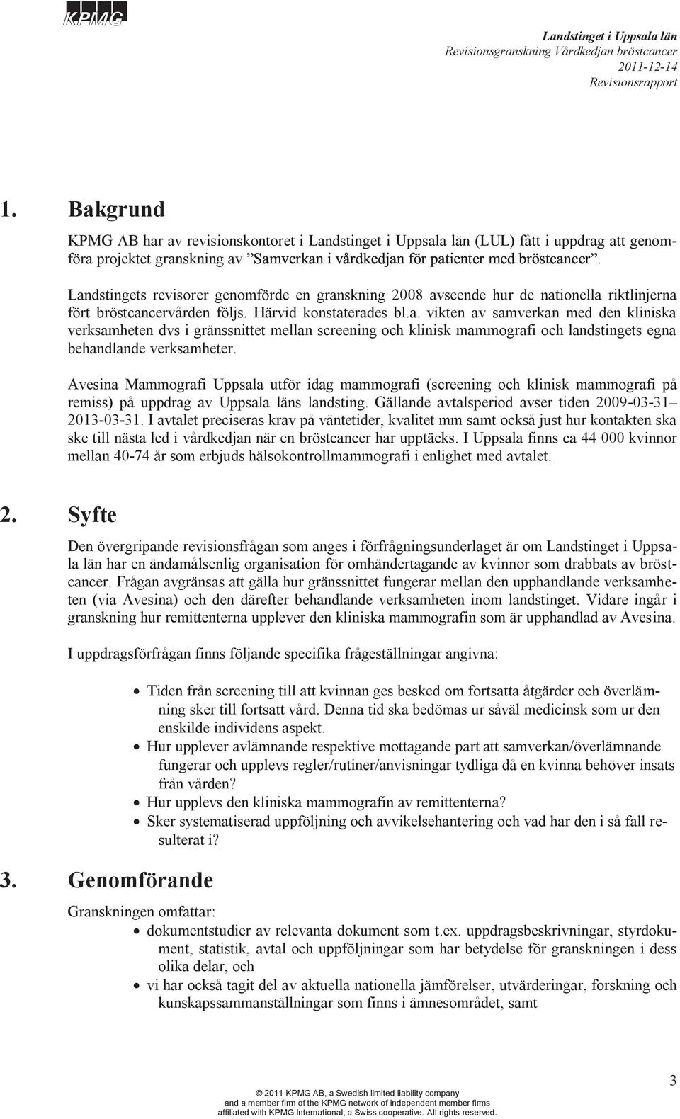 Avesina Mammografi Uppsala utför idag mammografi (screening och klinisk mammografi på remiss) på uppdrag av Uppsala läns landsting. Gällande avtalsperiod avser tiden 2009-03-31 2013-03-31.