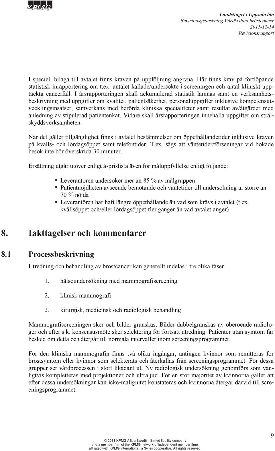 I årsrapporteringen skall ackumulerad statistik lämnas samt en verksamhetsbeskrivning med uppgifter om kvalitet, patientsäkerhet, personaluppgifter inklusive kompetensutvecklingsinsatser, samverkans