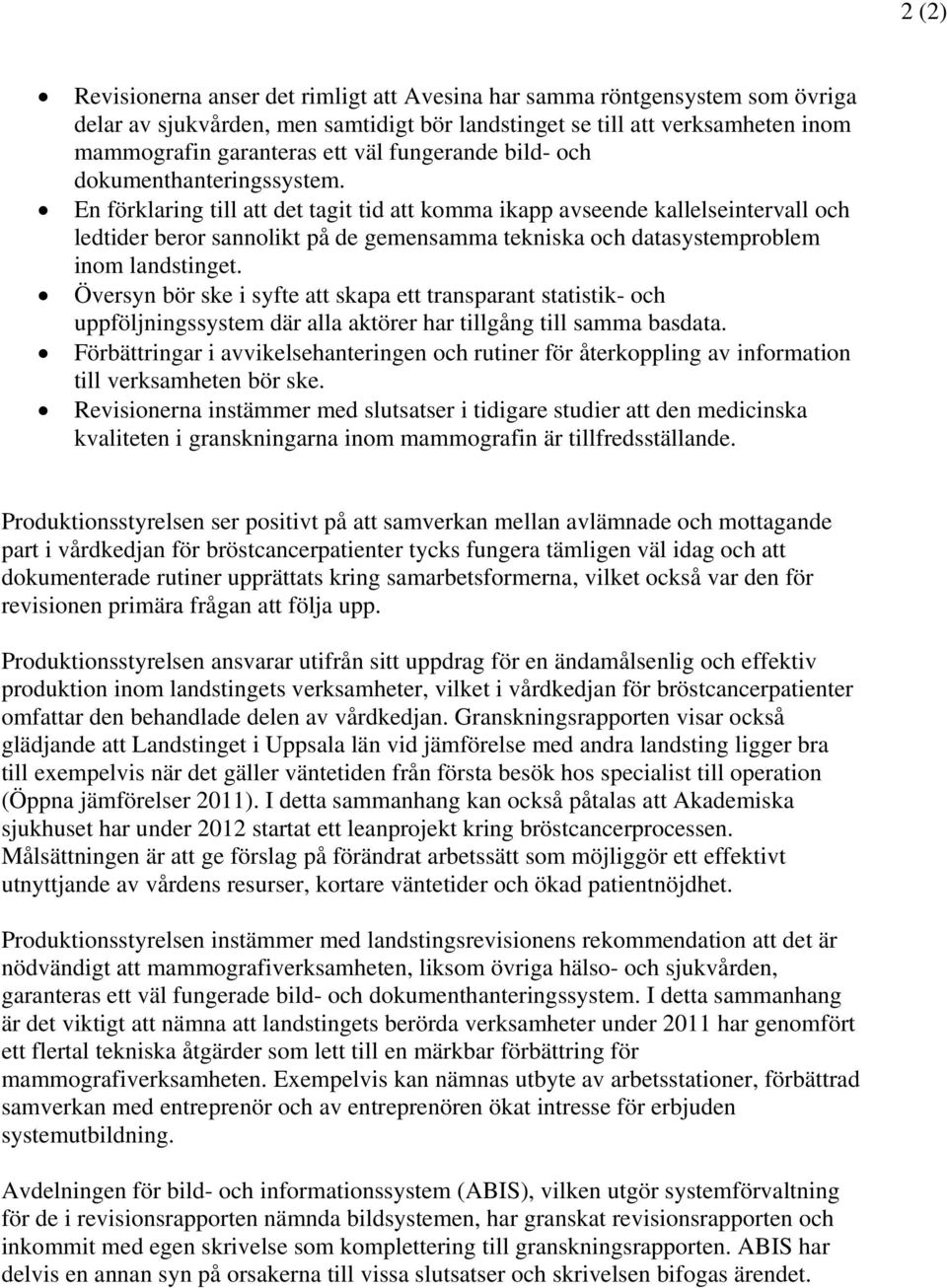 En förklaring till att det tagit tid att komma ikapp avseende kallelseintervall och ledtider beror sannolikt på de gemensamma tekniska och datasystemproblem inom landstinget.