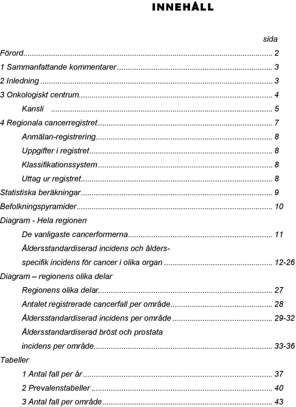 .. 11 Åldersstandardiserad incidens och åldersspecifik incidens för cancer i olika organ... 12-26 Diagram regionens olika delar Regionens olika delar.