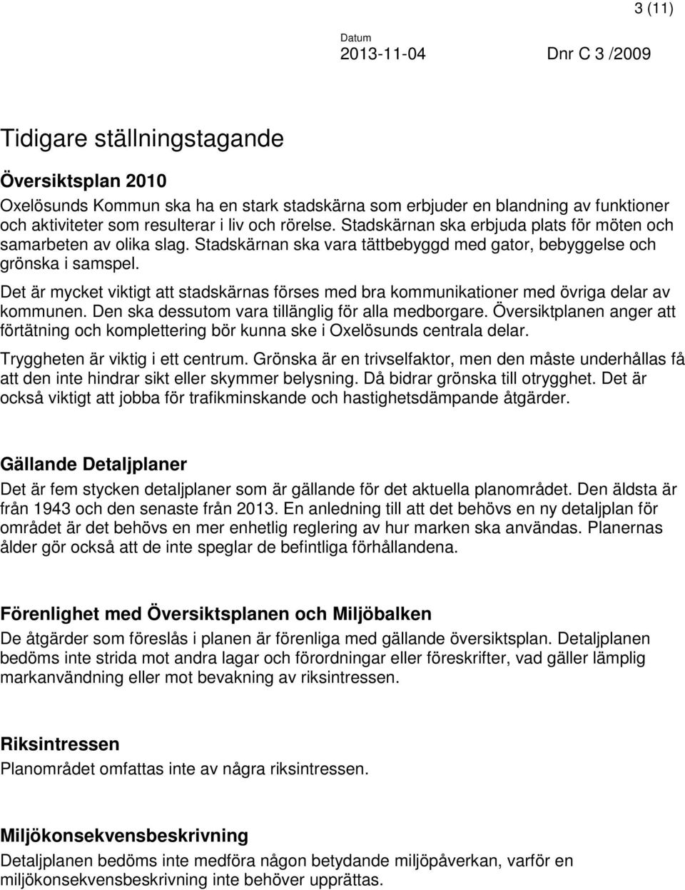 Det är mycket viktigt att stadskärnas förses med bra kommunikationer med övriga delar av kommunen. Den ska dessutom vara tillänglig för alla medborgare.