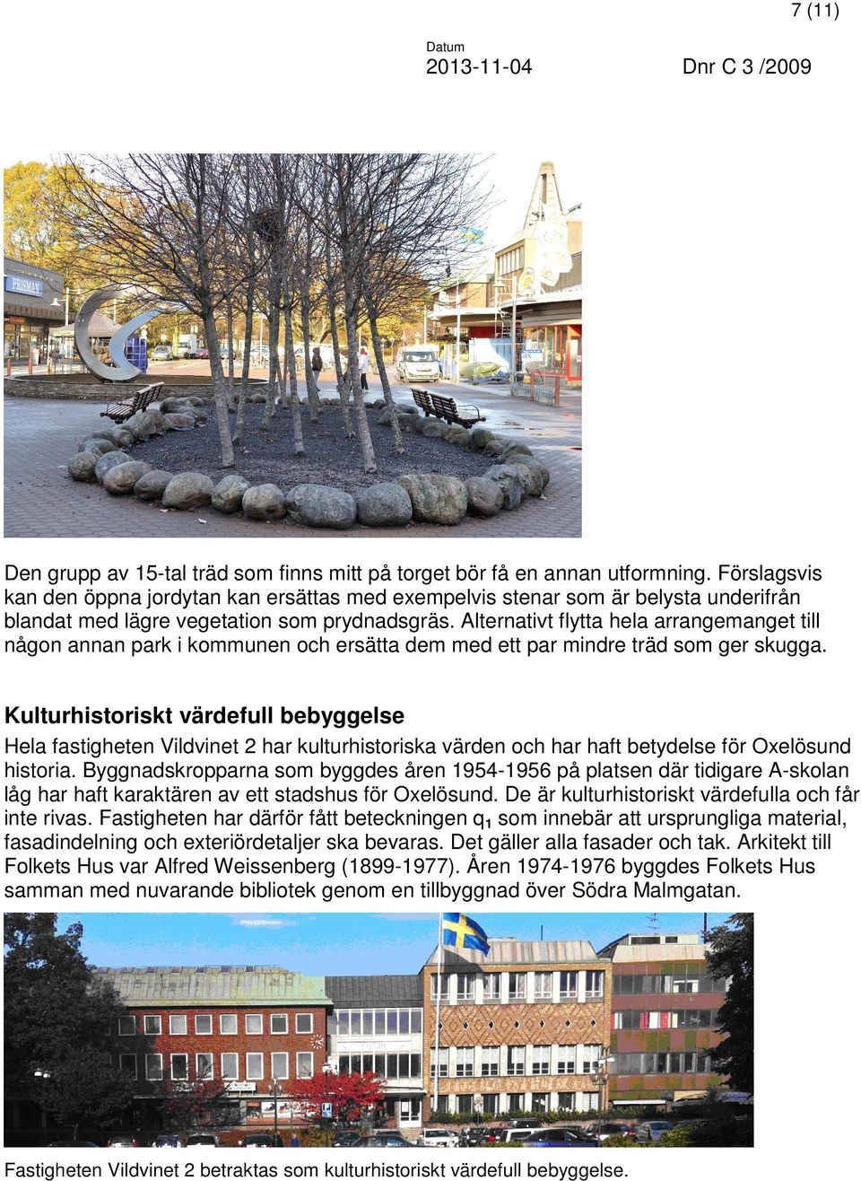 Alternativt flytta hela arrangemanget till någon annan park i kommunen och ersätta dem med ett par mindre träd som ger skugga.