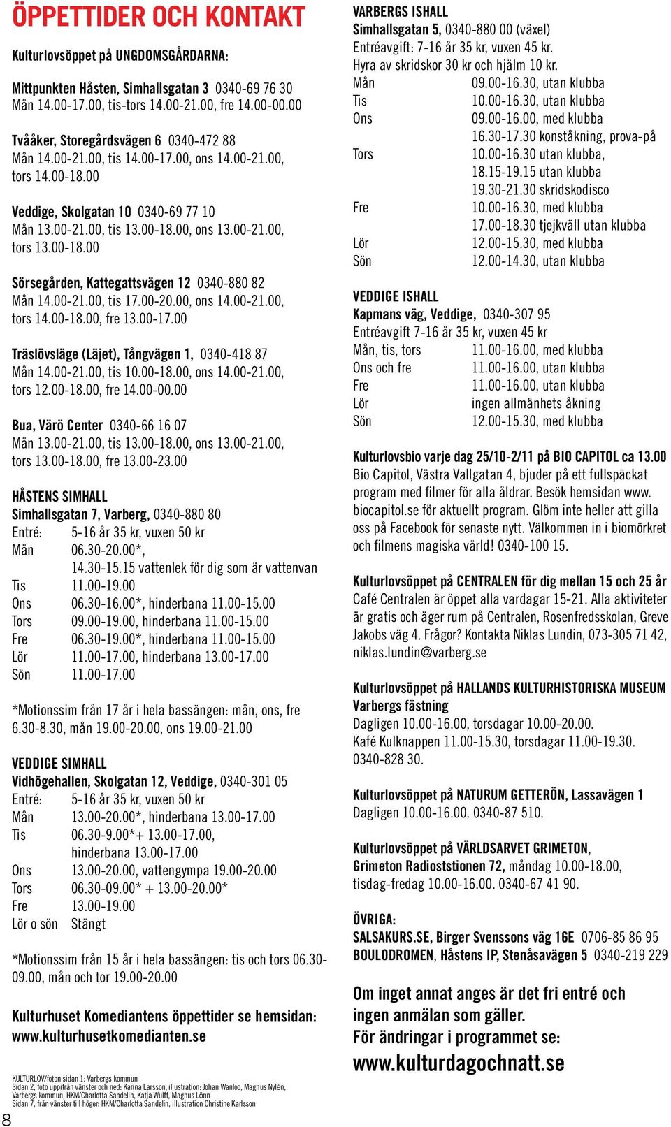 00-18.00 Sörsegården, Kattegattsvägen 12 0340-880 82 Mån 14.00-21.00, tis 17.00-20.00, ons 14.00-21.00, tors 14.00-18.00, fre 13.00-17.00 Träslövsläge (Läjet), Tångvägen 1, 0340-418 87 Mån 14.00-21.00, tis 10.