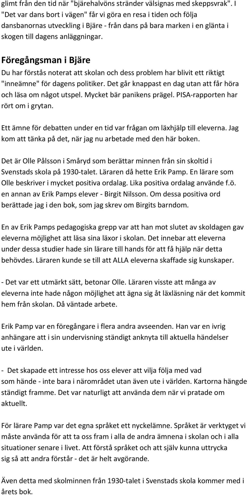 Föregångsman i Bjäre Du har förstås noterat att skolan och dess problem har blivit ett riktigt "inneämne" för dagens politiker. Det går knappast en dag utan att får höra och läsa om något utspel.