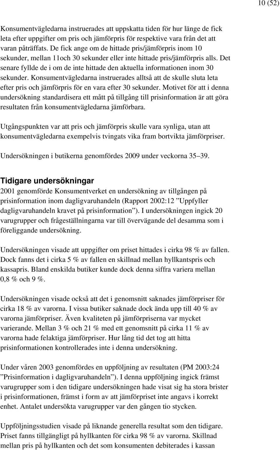 Konsumentvägledarna instruerades alltså att de skulle sluta leta efter pris och för en vara efter 30 sekunder.