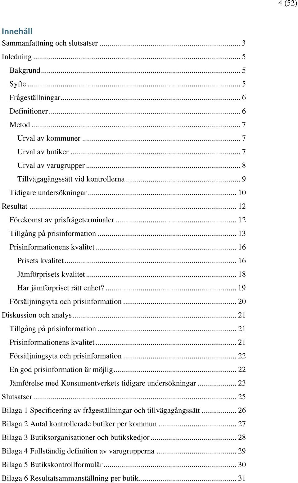 .. 13 Prisinformationens kvalitet... 16 Prisets kvalitet... 16 Jämförprisets kvalitet... 18 Har et rätt enhet?... 19 Försäljningsyta och prisinformation... 20 Diskussion och analys.