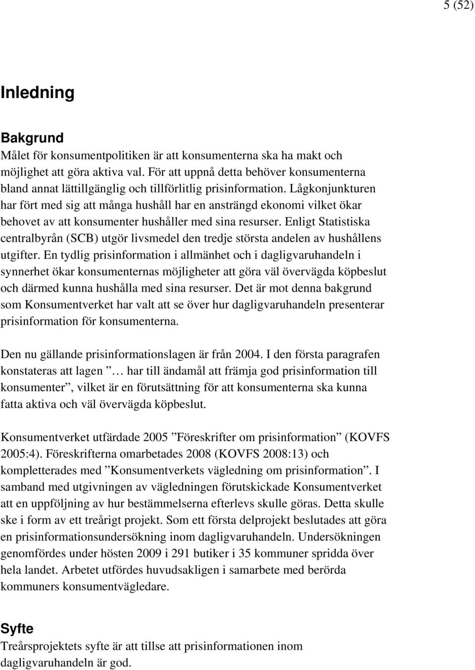 Lågkonjunkturen har fört med sig att många hushåll har en ansträngd ekonomi vilket ökar behovet av att konsumenter hushåller med sina resurser.