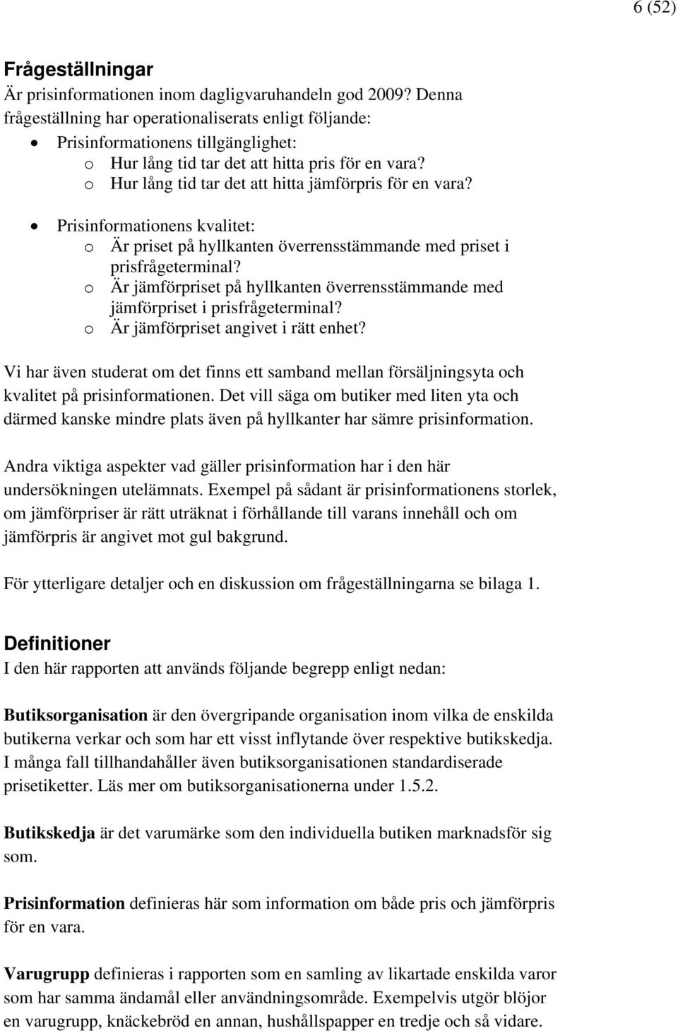 Prisinformationens kvalitet: o Är priset på hyllkanten överrensstämmande med priset i prisfrågeterminal? o Är et på hyllkanten överrensstämmande med et i prisfrågeterminal?