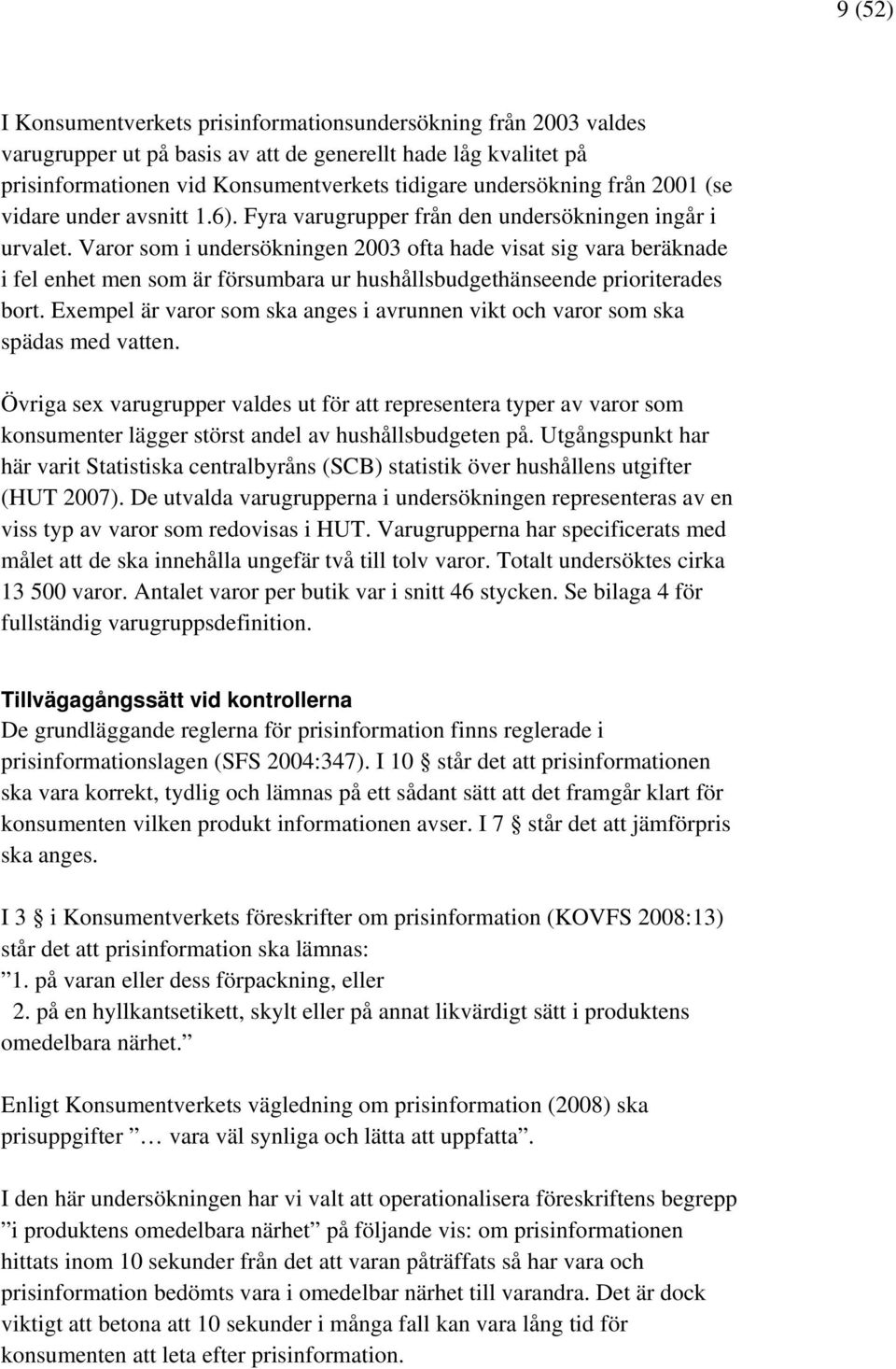 Varor som i undersökningen 2003 ofta hade visat sig vara beräknade i fel enhet men som är försumbara ur hushållsbudgethänseende prioriterades bort.