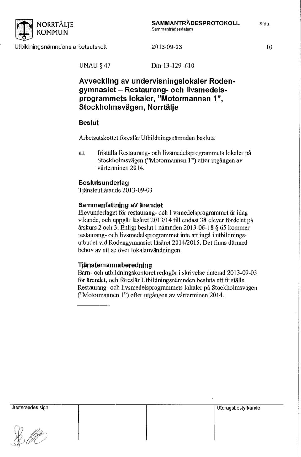 sunderlag Tjänsteutlåtande Sammanfning av ärendet Elevunderlaget för restaurang- och livsmedelsprogrammet är idag vikande, och uppgår läsåret 2013/14 till endast 38 elever fördelat på årskurs 2 och 3.