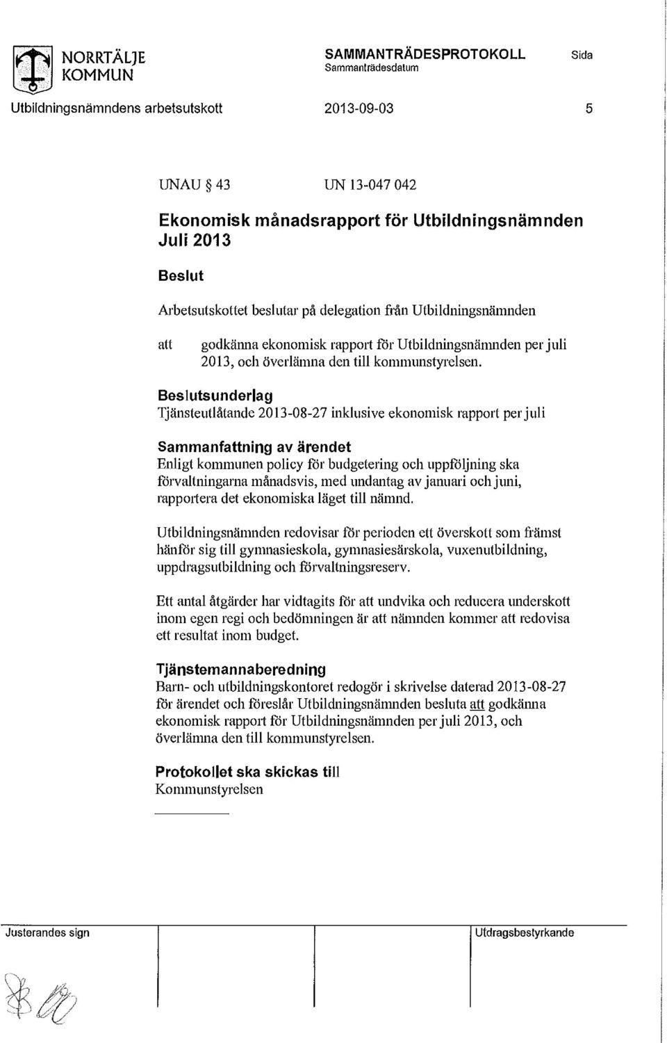 sunderlag Tjänsteutlåtande 2013-08-27 inklusive ekonomisk rapport per juli Sammanfning av ärendet Enligt kommunen policy för budgetering och uppföljning ska förvaltningarna månadsvis, med undantag av