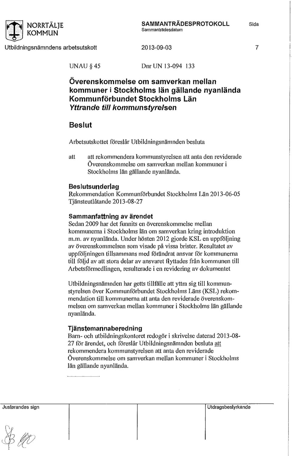 sunderlag Rekommendation Kommunförbundet Stockholms Län 2013-06-05 Tjänsteutlåtande 2013-08-27 Sammanfning av ärendet Sedan 2009 har det funnits en överenskommelse mellan kommunerna i Stockholms län