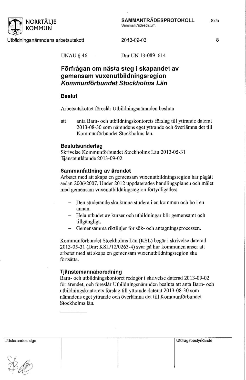 sunderlag Skrivelse Kommunförbundet Stockholms Län 2013-05-31 Tjänsteutlåtande 2013-09-02 Sammanfning av ärendet Arbetet med skapa en gemensam vuxenutbildningsregion har pågått sedan 2006/2007.