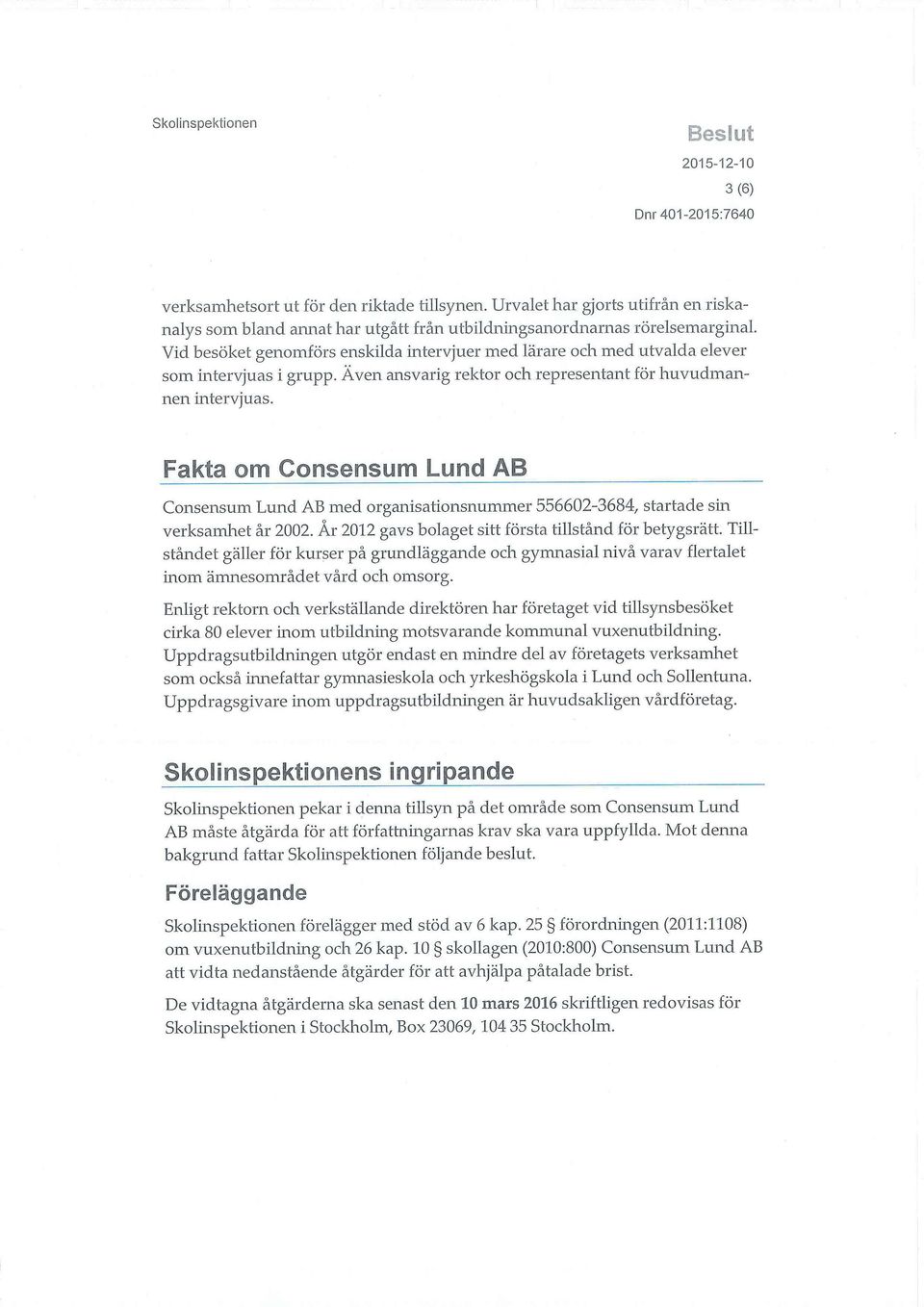 Fakta om Consensum Lund AB Consensum Lund AB med organisationsnummer 556602-3684, startade sin verksamhet år 2002. År 2012 gavs bolaget sitt första tillstånd för betygsrätt.