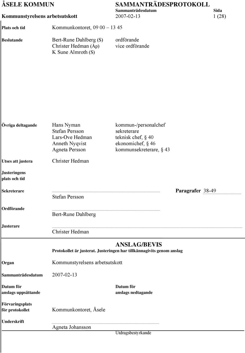 Christer Hedman Justeringens plats och tid Sekreterare Paragrafer 38-49 Stefan Persson Ordförande Justerare Bert-Rune Dahlberg Christer Hedman ANSLAG/BEVIS Protokollet är justerat.