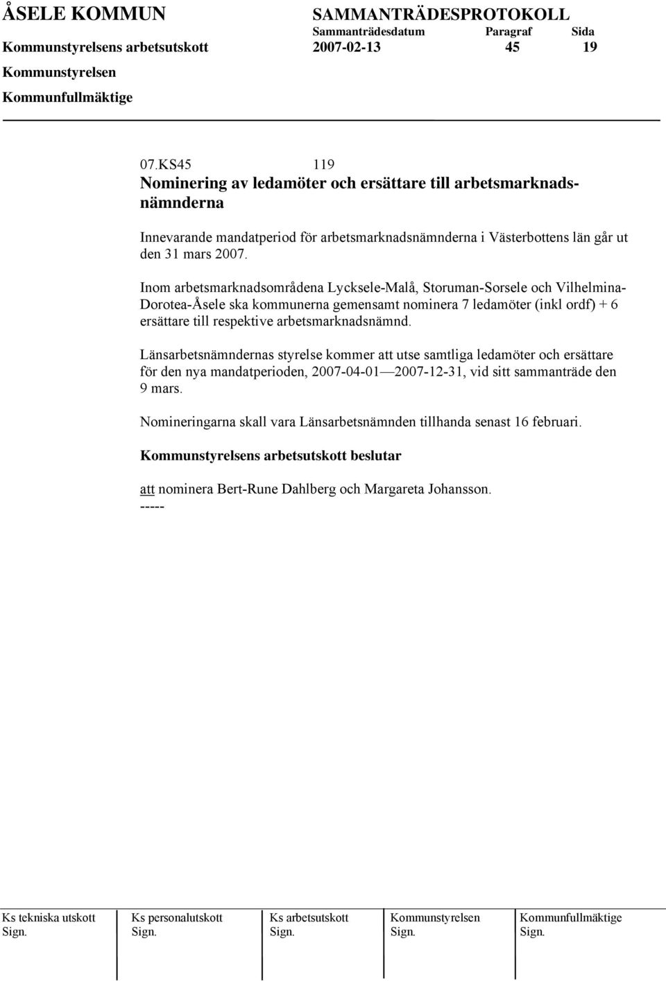 Inom arbetsmarknadsområdena Lycksele-Malå, Storuman-Sorsele och Vilhelmina- Dorotea-Åsele ska kommunerna gemensamt nominera 7 ledamöter (inkl ordf) + 6 ersättare till respektive