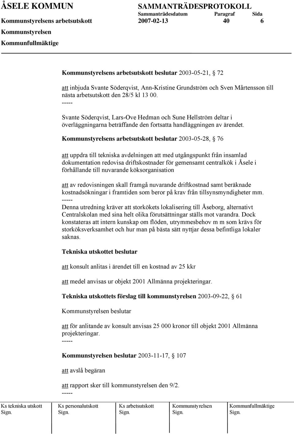 s arbetsutskott beslutar 2003-05-28, 76 att uppdra till tekniska avdelningen att med utgångspunkt från insamlad dokumentation redovisa driftskostnader för gemensamt centralkök i Åsele i förhållande