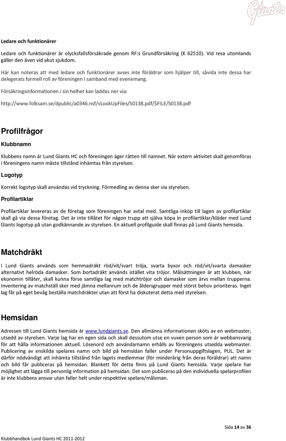 Försäkringsinformationen i sin helhet kan laddas ner via: http://www.folksam.se/dpublic/a0346.nsf/vlookupfiles/s0138.pdf/$file/s0138.