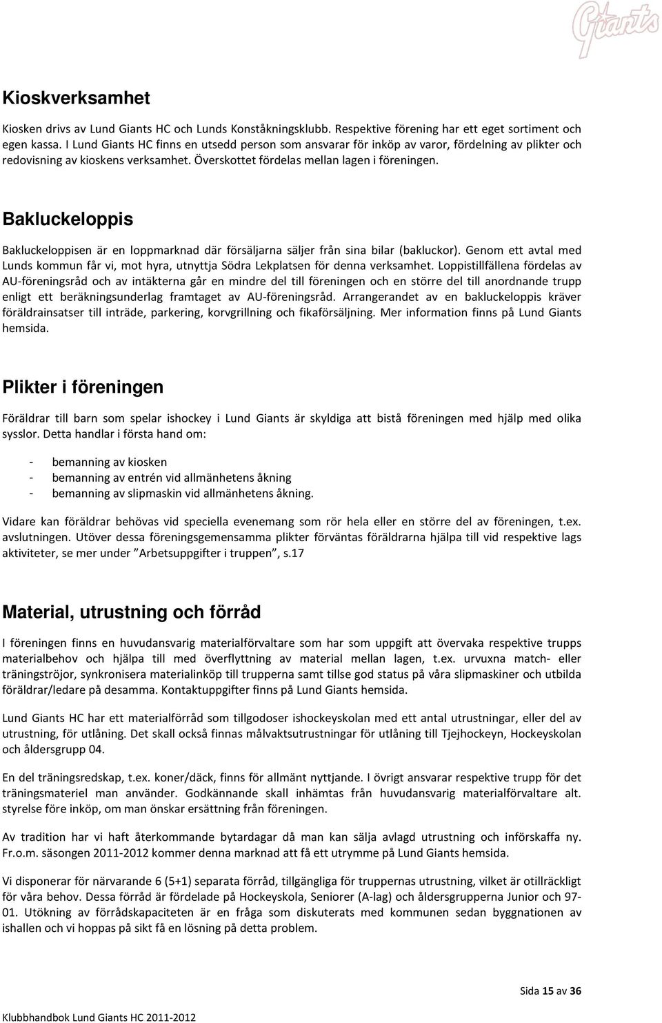 Bakluckeloppis Bakluckeloppisen är en loppmarknad där försäljarna säljer från sina bilar (bakluckor). Genom ett avtal med Lunds kommun får vi, mot hyra, utnyttja Södra Lekplatsen för denna verksamhet.