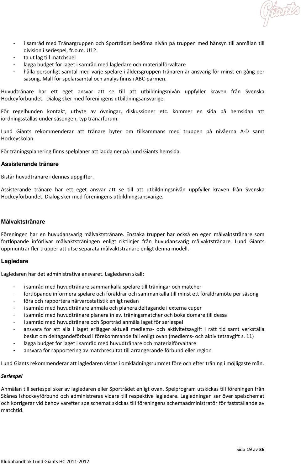 per säsong. Mall för spelarsamtal och analys finns i ABC-pärmen. Huvudtränare har ett eget ansvar att se till att utbildningsnivån uppfyller kraven från Svenska Hockeyförbundet.