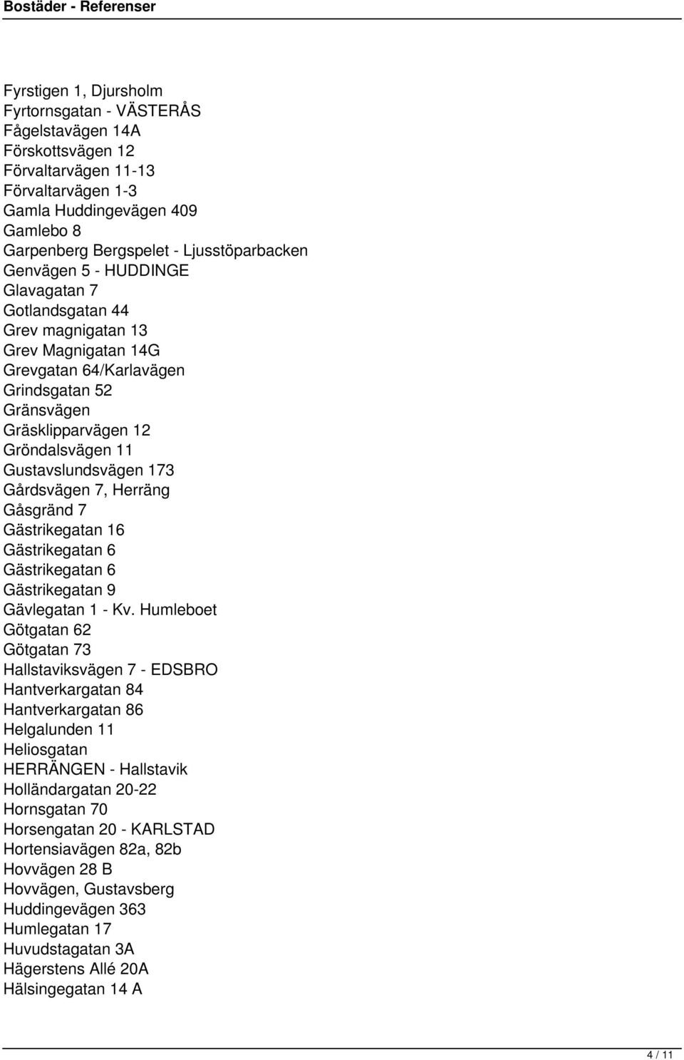 Gårdsvägen 7, Herräng Gåsgränd 7 Gästrikegatan 16 Gästrikegatan 6 Gästrikegatan 6 Gästrikegatan 9 Gävlegatan 1 - Kv.