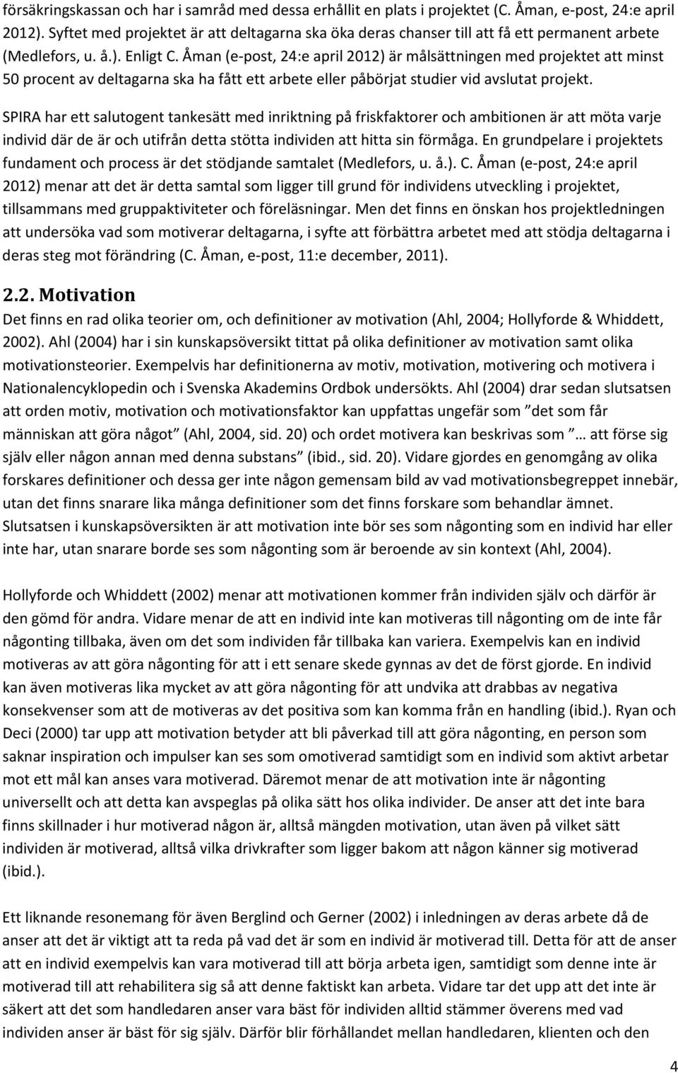 Åman (e-post, 24:e april 2012) är målsättningen med projektet att minst 50 procent av deltagarna ska ha fått ett arbete eller påbörjat studier vid avslutat projekt.