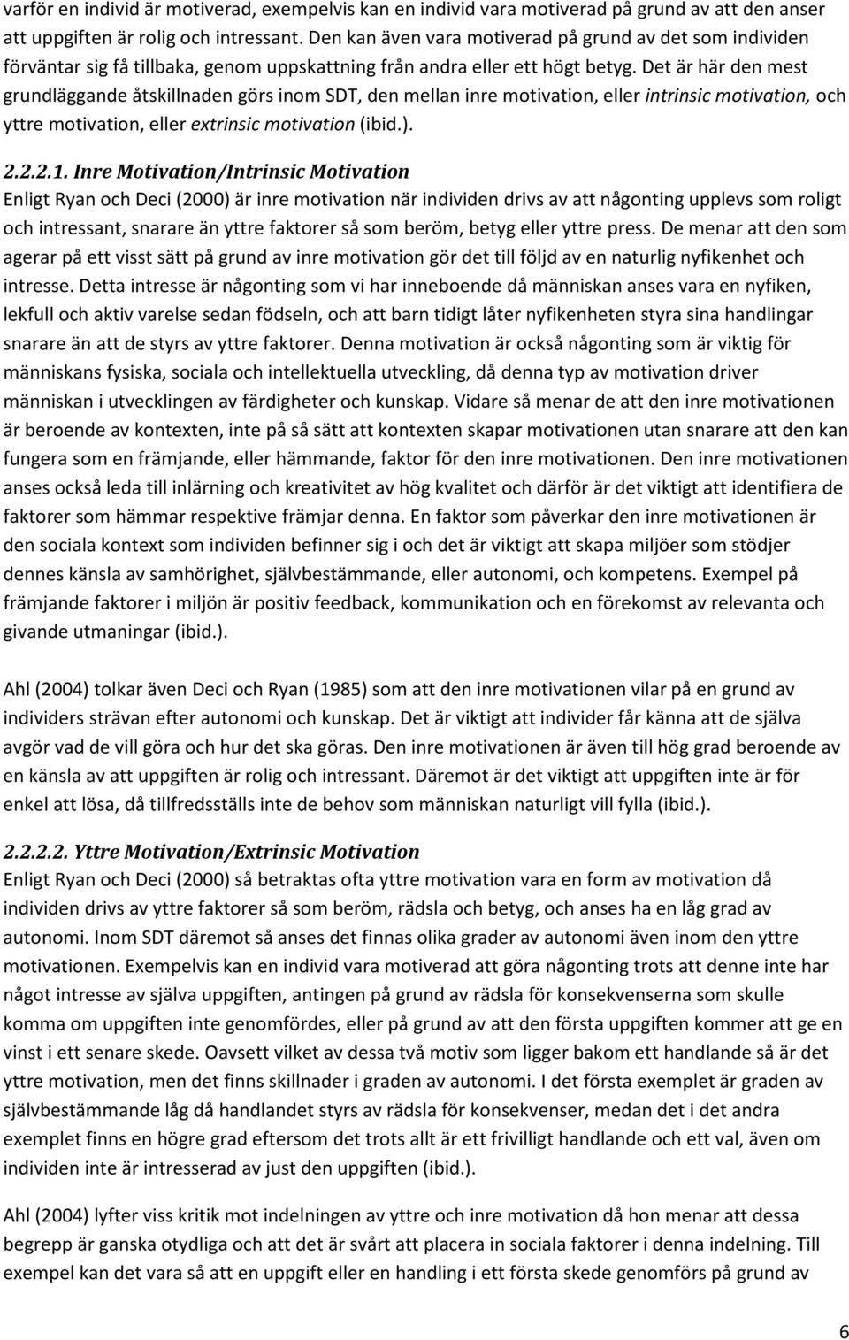 Det är här den mest grundläggande åtskillnaden görs inom SDT, den mellan inre motivation, eller intrinsic motivation, och yttre motivation, eller extrinsic motivation (ibid.). 2.2.2.1.