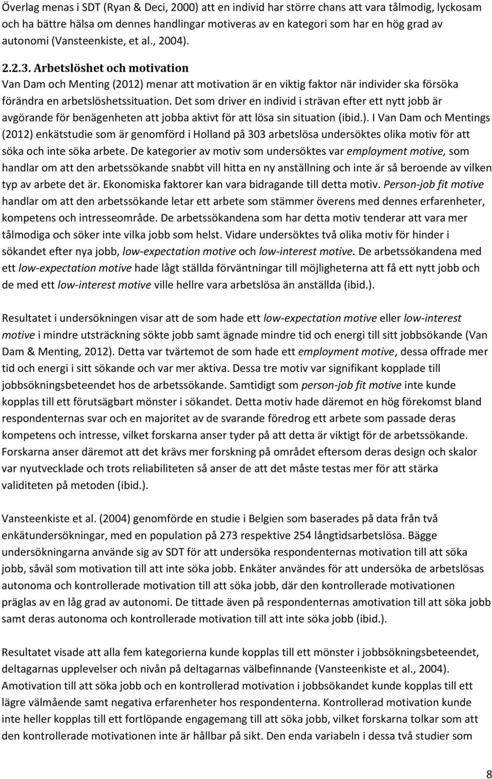 Det som driver en individ i strävan efter ett nytt jobb är avgörande för benägenheten att jobba aktivt för att lösa sin situation (ibid.).