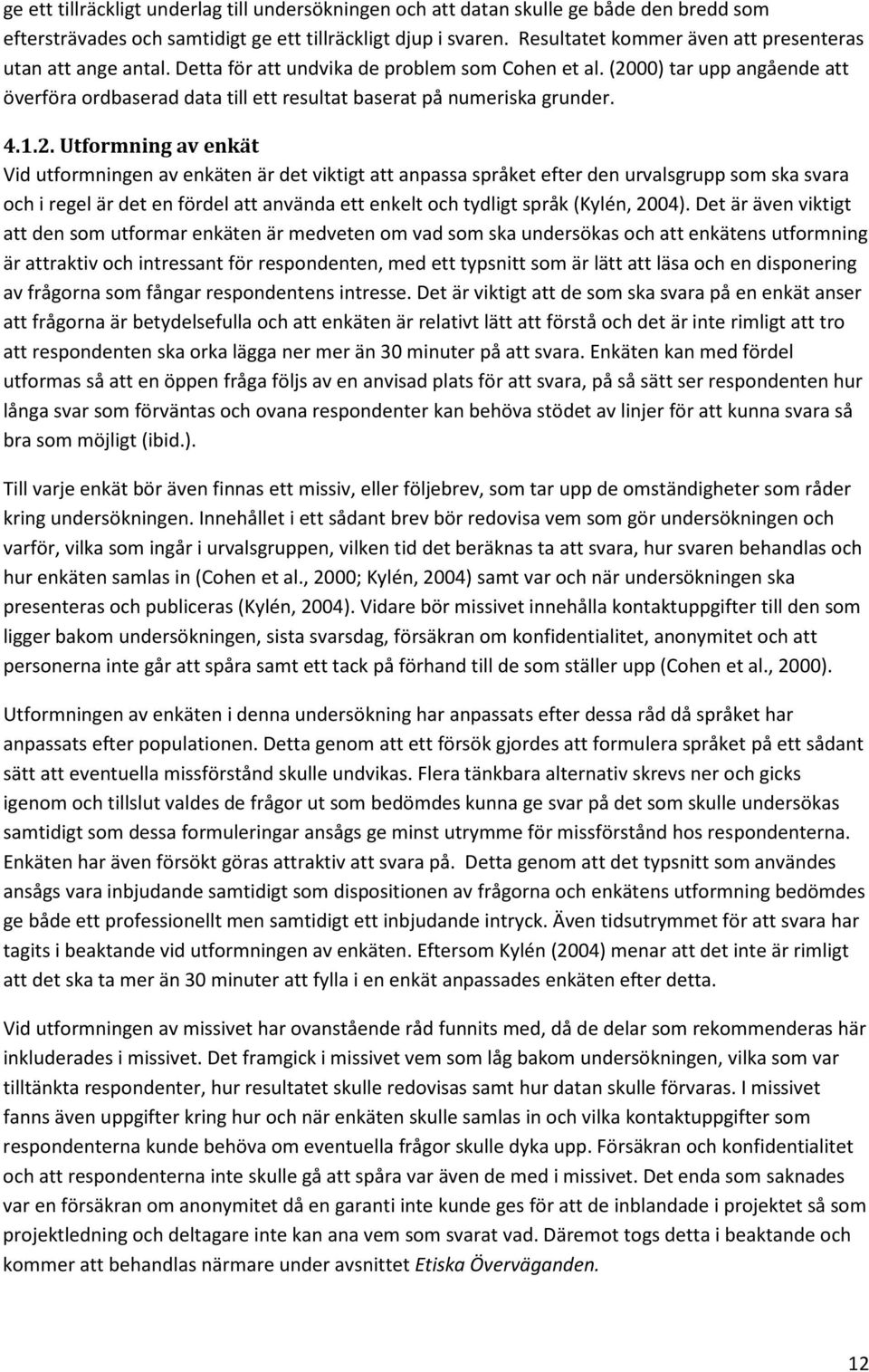 (2000) tar upp angående att överföra ordbaserad data till ett resultat baserat på numeriska grunder. 4.1.2. Utformning av enkät Vid utformningen av enkäten är det viktigt att anpassa språket efter