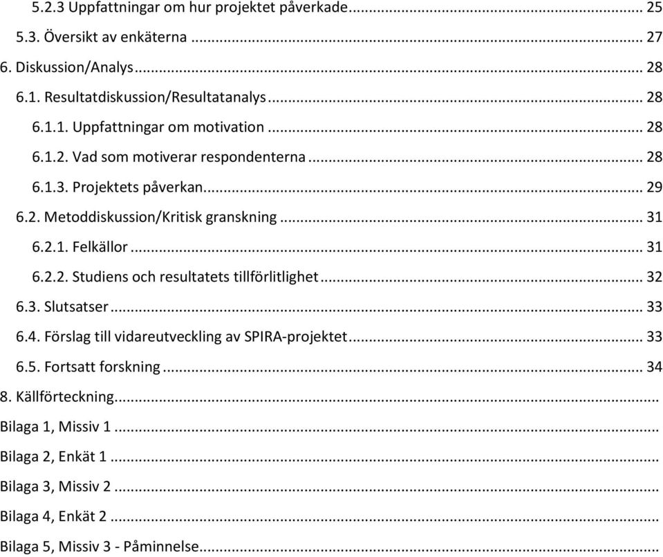 .. 32 6.3. Slutsatser... 33 6.4. Förslag till vidareutveckling av SPIRA-projektet... 33 6.5. Fortsatt forskning... 34 8. Källförteckning... Bilaga 1, Missiv 1.