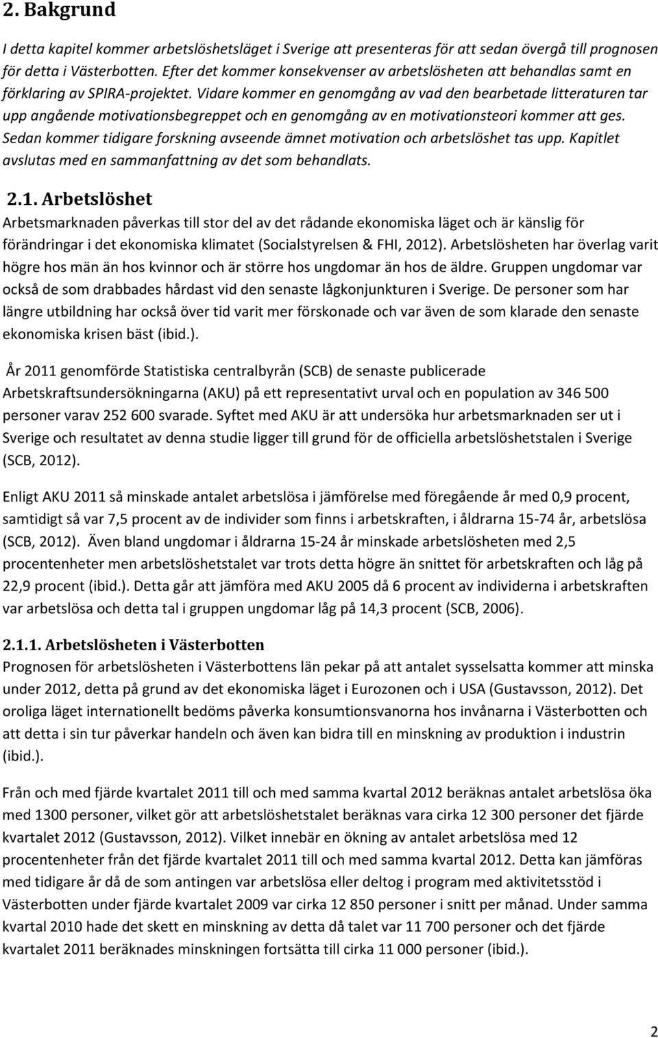 Vidare kommer en genomgång av vad den bearbetade litteraturen tar upp angående motivationsbegreppet och en genomgång av en motivationsteori kommer att ges.