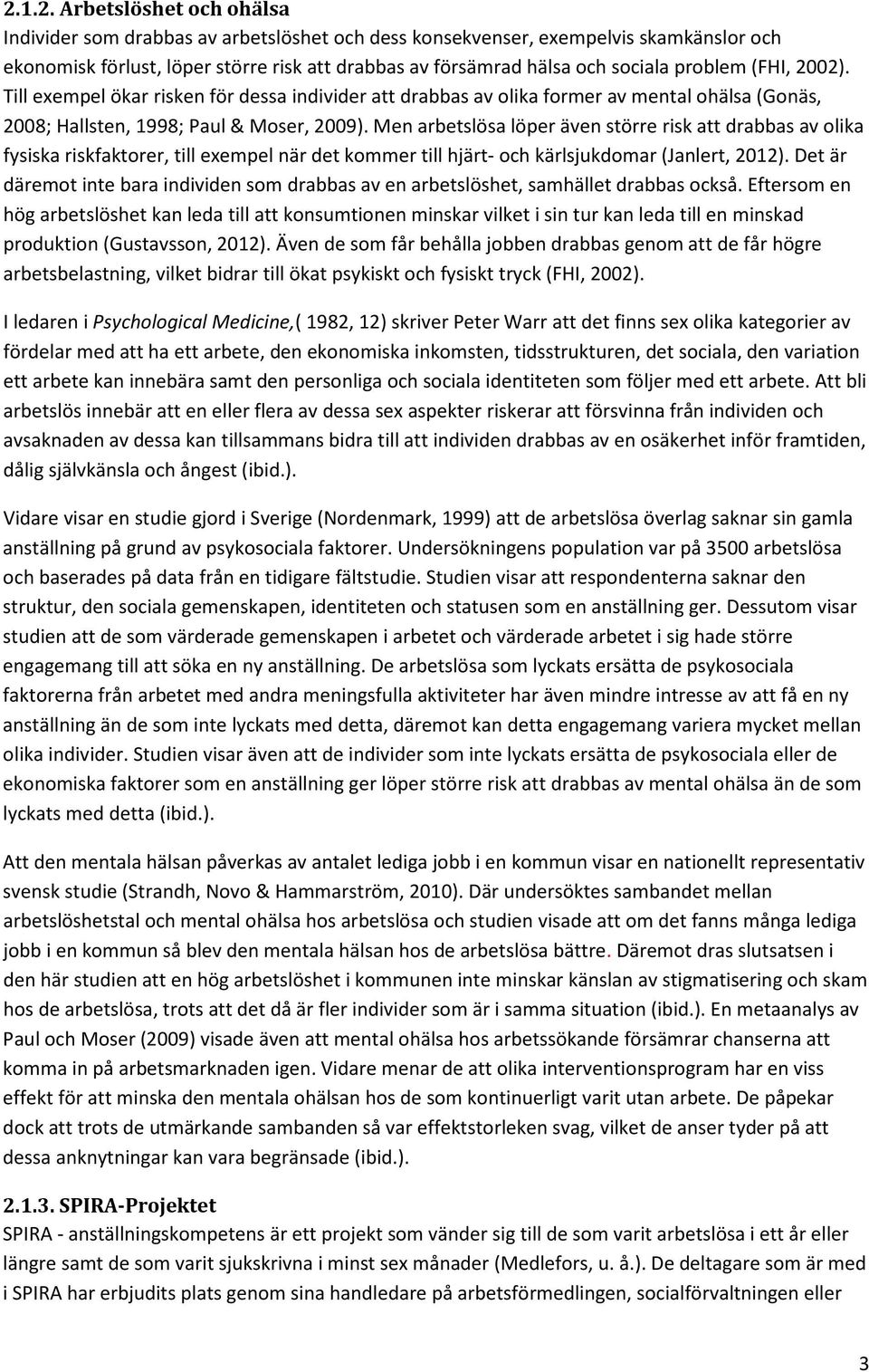 Men arbetslösa löper även större risk att drabbas av olika fysiska riskfaktorer, till exempel när det kommer till hjärt- och kärlsjukdomar (Janlert, 2012).