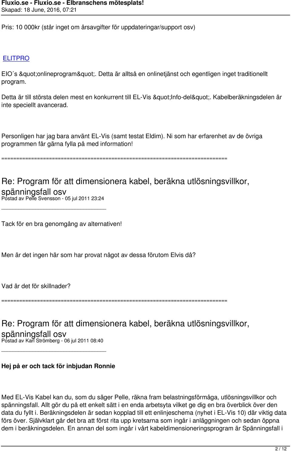 Ni som har erfarenhet av de övriga programmen får gärna fylla på med information! Postad av Pelle Svensson - 05 jul 2011 23:24 Tack för en bra genomgång av alternativen!